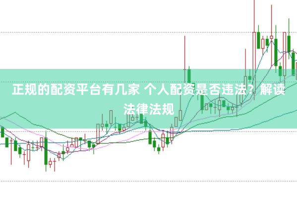 正规的配资平台有几家 个人配资是否违法？解读法律法规