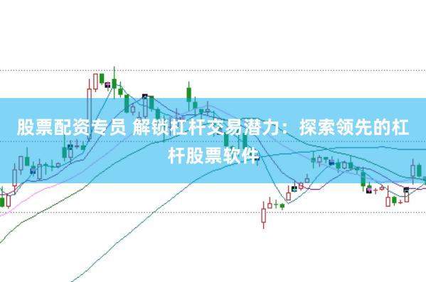 股票配资专员 解锁杠杆交易潜力：探索领先的杠杆股票软件