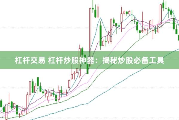 杠杆交易 杠杆炒股神器：揭秘炒股必备工具