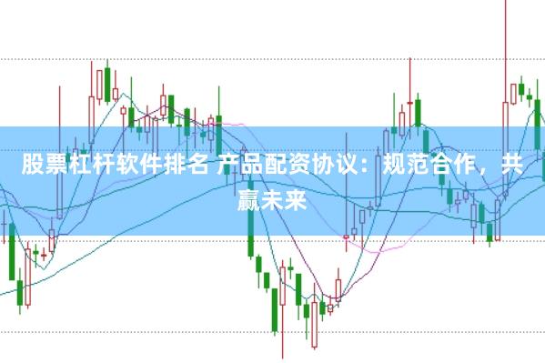 股票杠杆软件排名 产品配资协议：规范合作，共赢未来