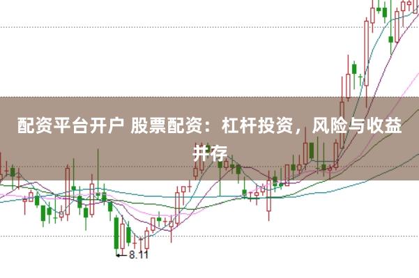 配资平台开户 股票配资：杠杆投资，风险与收益并存