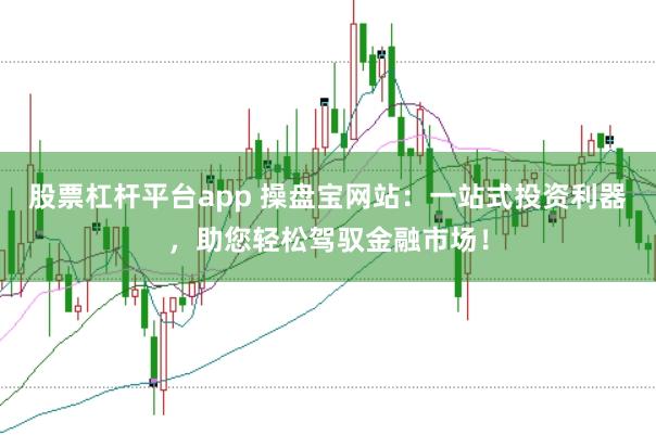 股票杠杆平台app 操盘宝网站：一站式投资利器，助您轻松驾驭金融市场！