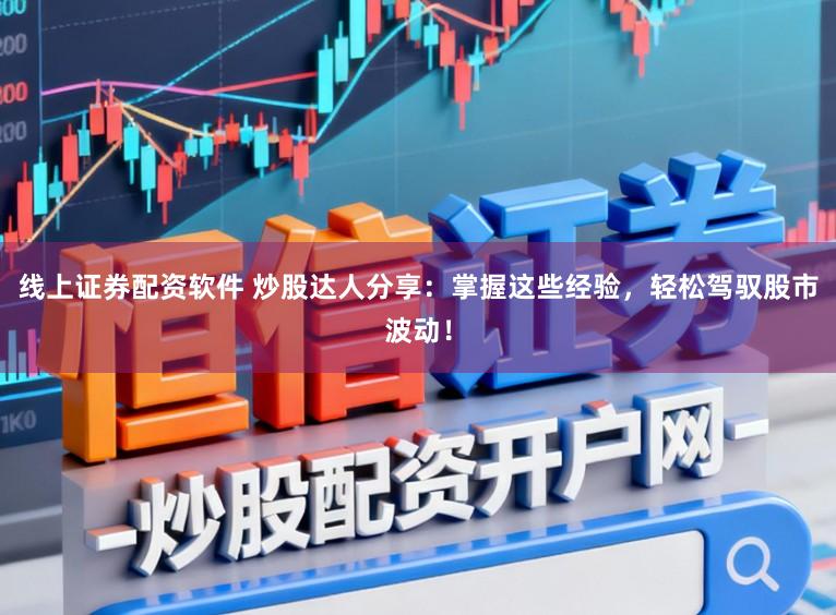 线上证券配资软件 炒股达人分享:掌握这些经验,轻松驾驭股市波动!