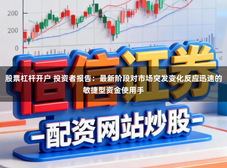 股票杠杆开户 投资者报告：最新阶段对市场突发变化反应迅速的敏捷型资金使用手