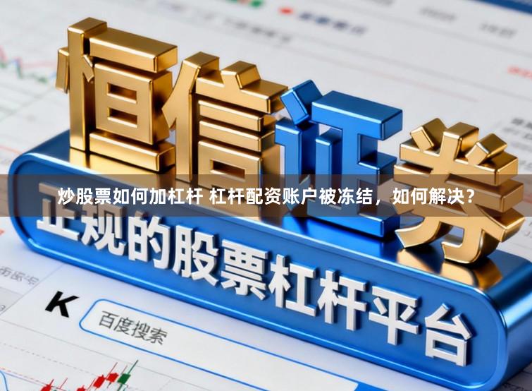 炒股票如何加杠杆 杠杆配资账户被冻结，如何解决？