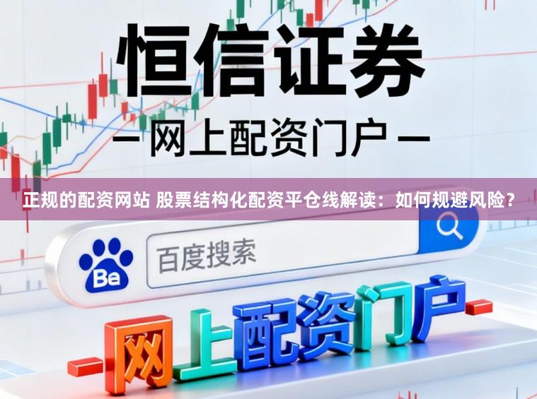 正规的配资网站 股票结构化配资平仓线解读：如何规避风险？