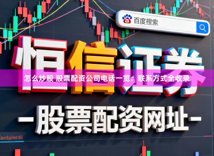 怎么炒股 股票配资公司电话一览：联系方式全收录