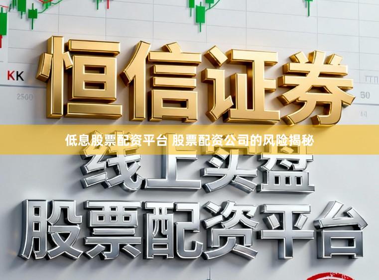 低息股票配资平台 股票配资公司的风险揭秘