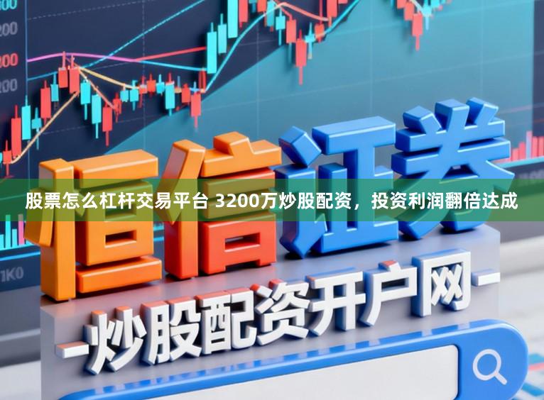 股票怎么杠杆交易平台 3200万炒股配资,投资利润翻倍达成