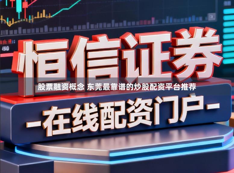 股票融资概念 东莞最靠谱的炒股配资平台推荐