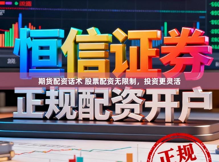 期货配资话术 股票配资无限制，投资更灵活
