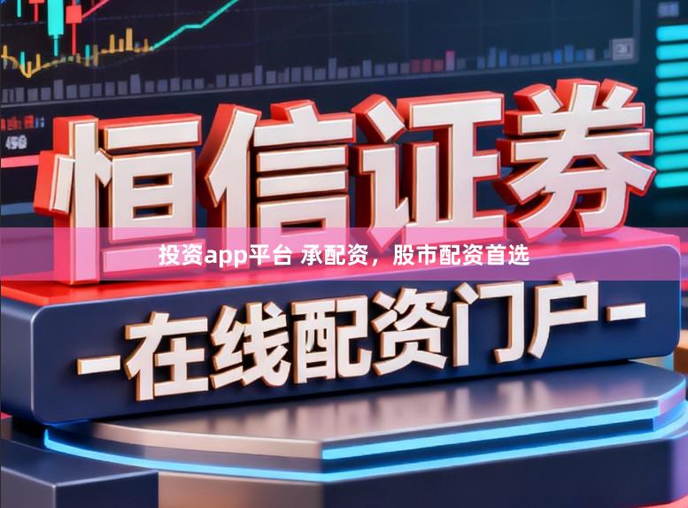投资app平台 承配资,股市配资首选
