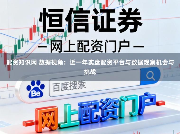 配资知识网 数据视角：近一年实盘配资平台与数据观察机会与挑战