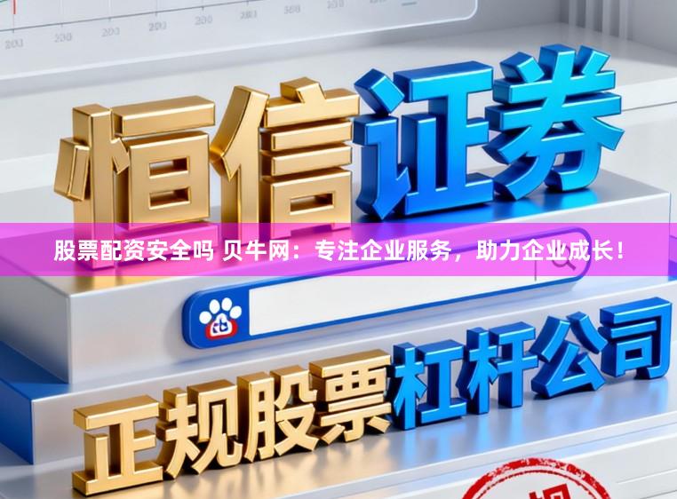 股票配资安全吗 贝牛网：专注企业服务，助力企业成长！