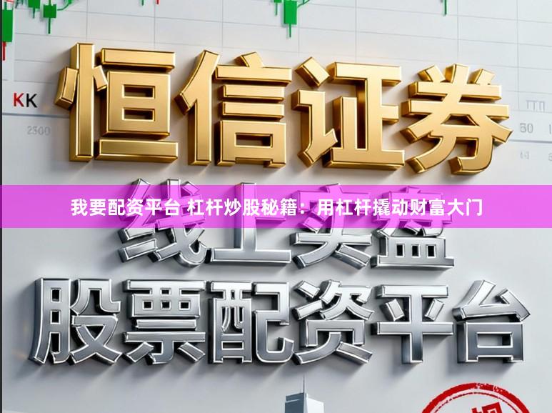 我要配资平台 杠杆炒股秘籍：用杠杆撬动财富大门