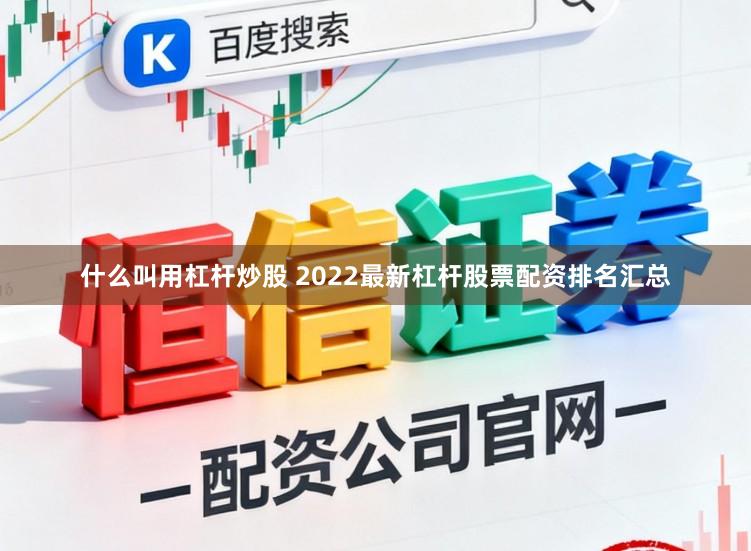 什么叫用杠杆炒股 2022最新杠杆股票配资排名汇总