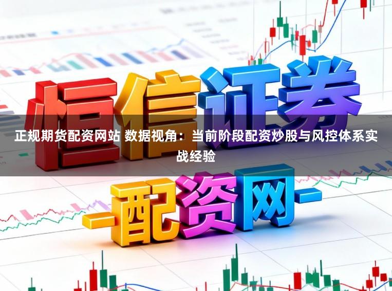 正规期货配资网站 数据视角：当前阶段配资炒股与风控体系实战经验