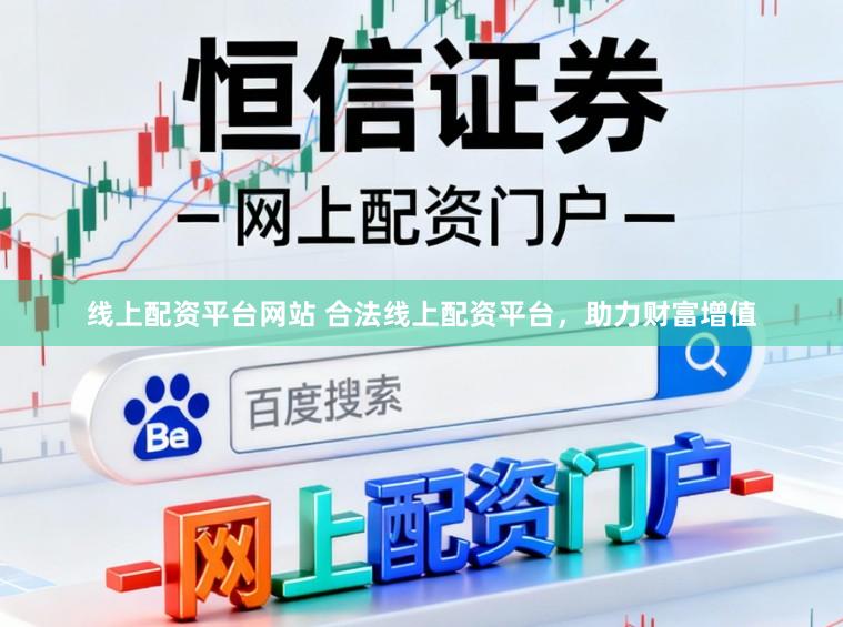 线上配资平台网站 合法线上配资平台，助力财富增值